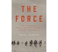 The Force: The Legendary Special Ops Unit and WWII's Mission Impossible