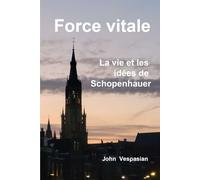 Force vitale: la vie et les idées de Schopenhauer