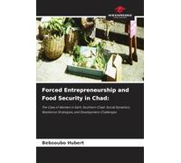 Forced Entrepreneurship and Food Security in Chad:: The Case of Women in Sarh, Southern Chad: Social Dynamics, Resilience Strategies, and Development Challenges