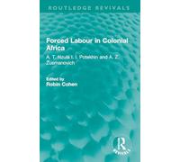 Forced Labour in Colonial Africa: A. T. Nzula I. I. Potekhin and A. Z. Zusmanovich (Routledge Revivals)