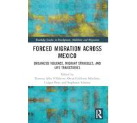 Forced Migration across Mexico: Organized Violence, Migrant Struggles, and Life Trajectories (Routledge Studies in Development, Mobilities and Migration)