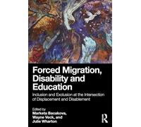 Forced Migration, Disability and Education: Inclusion and Exclusion at the Intersection of Displacement and Disablement