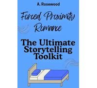 Forced Proximity Romance: The Ultimate Storytelling Toolkit (Writing Your Best Romance)