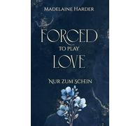 Forced to play Love - Nur zum Schein: eine düstere Liebesgeschichte über erzwungene Nähe und eine gefakte Hochzeit