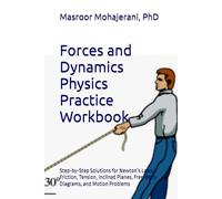 Forces and Dynamics Physics Practice Workbook: Step-by-Step Solutions for Newton’s Laws, Friction, Tension, Inclined Planes, Free-Body Diagrams, and Motion Problems