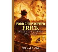 Ford Christopher Frick: The Untold Story of the Quiet Architect of Modern Baseball