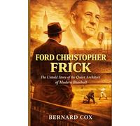 Ford Christopher Frick: The Untold Story of the Quiet Architect of Modern Baseball