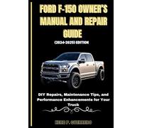 FORD F-150 OWNER’S MANUAL AND REPAIR GUIDE (2024-2025) EDITION: DIY Repairs, Maintenance Tips, and Performance Enhancements for Your Truck