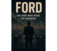 FORD: The Man Who Made the Machine
