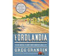 Fordlandia: The Rise and Fall of Henry Ford's Forgotten Jungle City