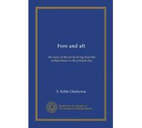 Fore and aft: the story of the for & aft rig from the earliest times to the present day