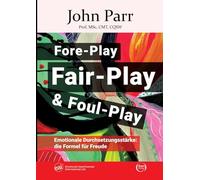 Fore-Play, Fair-Play und Foul-Play: Emotionale Durchsetzungsstärke: die Formel für Freude