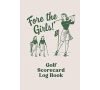 Fore the Girls!: A Fun & Feminine Golf Scorecard Log Book for Women Who Play to Slay