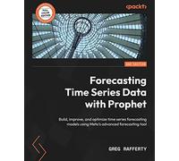 Forecasting Time Series Data with Prophet - Second Edition: Build, improve, and optimize time series forecasting models using Meta's advanced forecasting tool
