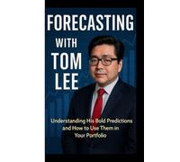 Forecasting with Tom Lee: Understanding His Bold Predictions and How to Use Them in Your Portfolio