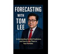 Forecasting with Tom Lee: Understanding His Bold Predictions and How to Use Them in Your Portfolio