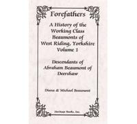 Forefathers: A history of the working class Beaumonts of West Riding, Yorkshire