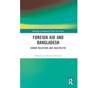 Foreign Aid and Bangladesh: Donor Relations and Realpolitik (Routledge Contemporary South Asia Series)