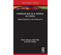 Foreign Aid in a World in Crisis: Shifting Geopolitics in the Neoliberal Era (Routledge Explorations in Development Studies)
