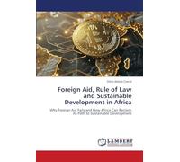 Foreign Aid, Rule of Law and Sustainable Development in Africa: Why Foreign Aid Fails and How Africa Can Reclaim Its Path to Sustainable Development