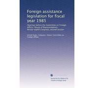 Foreign assistance legislation for fiscal year 1985: Hearings before the Committee on Foreign Affairs, House of Representatives, Ninety-eighth Congress, second session: Volume 1