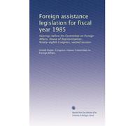 Foreign assistance legislation for fiscal year 1985: Hearings before the Committee on Foreign Affairs, House of Representatives, Ninety-eighth Congress, second session: Volume 3