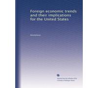 Foreign economic trends and their implications for the United States: Volume 1