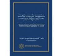 Foreign investment barriers or other restrictions that prevent foreign capital from claiming the benefits of foreign government programs: report to ... section 332(g) of the Tariff Act of 1930