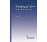 Foreign investment in United States agricultural land Committee on Agriculture, Nutrition, and Forestry, United States Senate