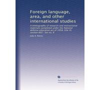 Foreign language, area, and other international studies: A bibliography of research and instructional materials completed under the National defense ... of 1958, title VI, section 602 : list no. 8