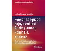 Foreign Language Enjoyment and Anxiety Among Polish EFL Students: Theory and Practical Implications for Foreign Language Educators (Second Language Learning and Teaching)