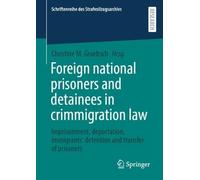 Foreign National Prisoners and Detainees in Crimmigration Law: Imprisonment, Deportation, Immigrants’ Detention and Transfer of Prisoners (Schriftenreihe des Strafvollzugsarchivs)