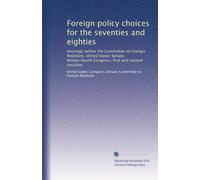Foreign policy choices for the seventies and eighties: Hearings before the Committee on Foreign Relations, United States Senate, Ninety-fourth Congress, first and second sessions: Volume 1