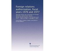 Foreign relations authorization, fiscal years 1976 and 1977: Hearings before the Committee on Foreign Relations, United States Senate, Ninety-fourth ... S. 1517 ... April 29, May 1, and May 5, 1975