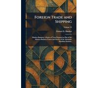 Foreign Trade and Shipping: Modern Business; A Series of Texts Prepared as Part of the Modern Business Course and Service of the Alexander Hamilton Institute.