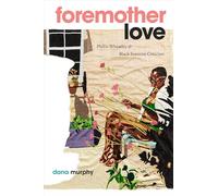 Foremother Love: Phillis Wheatley and Black Feminist Criticism (Black Feminism on the Edge)