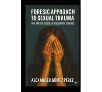 Forensic Approach to Sexual Trauma: Forensic Approach to Sexual Trauma (Una mirada desde la Psiquiatria Forense)
