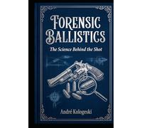 Forensic Ballistics: The Science Behind the Shot (Manual Estratégico do Direito)