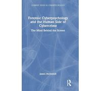 Forensic Cyberpsychology and the Human Side of Cybercrime: The Mind Behind the Screen (Current Issues in Cyberpsychology)