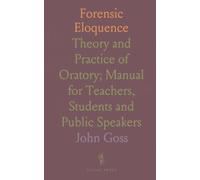 Forensic Eloquence: Theory and Practice of Oratory; Manual for Teachers, Students and Public Speakers