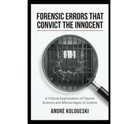 Forensic Errors That Convict the Innocent: How Investigative Failures, Misinterpreted Evidence, and Systemic Bias Lead to Wrongful Convictions (AK9)