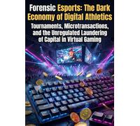 Forensic Esports: The Dark Economy of Digital Athletics: Tournaments, Microtransactions, and the Unregulated Laundering of Capital in Virtual Gaming
