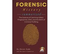 FORENSIC HISTORY Summarized: The Science of Catching Killers: Fingerprints, DNA, and the Birth of Criminal Profiling (History Summit Collection)