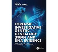 Forensic Investigative Genetic Genealogy (FIGG) and DNA Evidence: A Guide for Practitioners