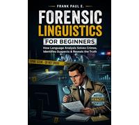 Forensic Linguistics for Beginners: How Criminals Leave Fingerprints in Their Words - A Practical Guide to Authorship, Anonymous Messages, Deepfakes, ... Serial Killers, Forensics Psychology)