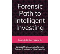 Forensic Path to Intelligent Investing: Lenses of Truth: Applying Forensic Science Principles to Value Investing