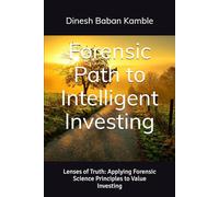 Forensic Path to Intelligent Investing: Lenses of Truth: Applying Forensic Science Principles to Value Investing