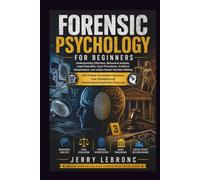 FORENSIC PSYCHOLOGY FOR BEGINNERS: Understanding Offenders, Behavioral Analysis, Legal Evaluation, Court Procedures, Evidence Interpretation, and Justice System Decision-Making