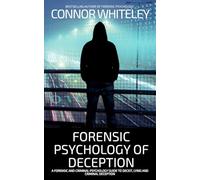 Forensic Psychology of Deception: A Forensic and Criminal Psychology Guide To Deceit, Lying and Criminal Deception: 34 (Introductory)