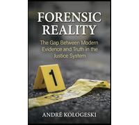 FORENSIC REALITY: The Gap Between Modern Evidence and Truth in the Justice System
